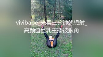 vivibabe_光看三分钟就想射_高颜值巨乳主播被狠肏