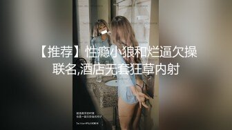 【推荐】性瘾小狼和烂逼欠操联名,酒店无套狂草内射