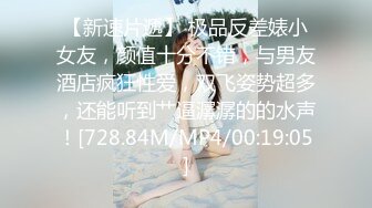 【新速片遞】 极品反差婊小女友，颜值十分不错，与男友酒店疯狂性爱，双飞姿势超多，还能听到艹逼潺潺的的水声！[728.84M/MP4/00:19:05]