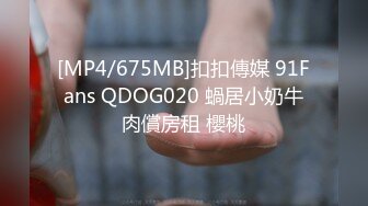 [MP4/675MB]扣扣傳媒 91Fans QDOG020 蝸居小奶牛肉償房租 櫻桃