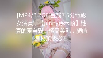 [MP4/3.2GB]豆瓣7.5分電影女演員，【jenny孫禾頤】她真的愛自慰，極品美乳，顏值身材頂級必看