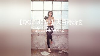 【QQCM014】大白特烦恼之白菜换炮2