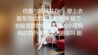 ❤️优雅与风骚并存❤️穿上衣服是你优雅端庄的女神 脱下衣服是你的放荡风骚的小母狗 纯欲的外表与放荡的淫叫 剧烈反差