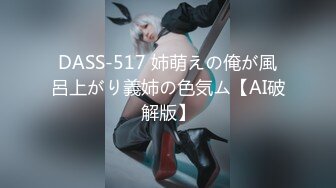 DASS-517 姉萌えの俺が風呂上がり義姉の色気ム【AI破解版】