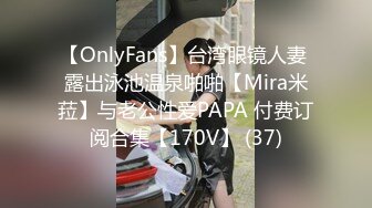 【OnlyFans】台湾眼镜人妻 露出泳池温泉啪啪【Mira米菈】与老公性爱PAPA 付费订阅合集【170V】 (37)