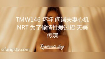 TMW146 坏坏 间谍夫妻心机NRT 为了偷情性爱过招 天美传媒