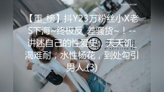 【重_榜】抖Y23万粉丝小X老S下海~终极反_差骚货~！--讲述自己的性爱史，天天饥_渴难耐，水性杨花，到处勾引男人 (3)