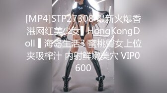 [MP4]STP27308 最新火爆香港网红美少女▌HongKongDoll ▌海岛生活3 蜜桃臀女上位夹吸榨汁 内射鲜嫩美穴 VIP0600