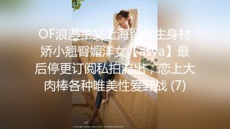 OF浪漫主义上海留学生身材娇小翘臀媚洋女【asya】最后停更订阅私拍流出，恋上大肉棒各种唯美性爱野战 (7)