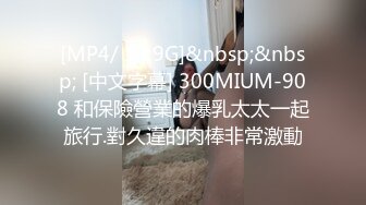 [MP4/ 1.19G]&nbsp;&nbsp; [中文字幕] 300MIUM-908 和保險營業的爆乳太太一起旅行.對久違的肉棒非常激動