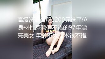 高级洗浴会所1200元选了位身材性感颜值不错的97年漂亮美女,年龄不大技术很不错,