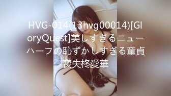 HVG-014(13hvg00014)[GloryQuest]美しすぎるニューハーフの恥ずかしすぎる童貞喪失柊愛華