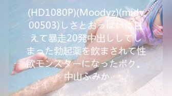 (HD1080P)(Moodyz)(midv00503)しさとおっぱいに甘えて暴走20発中出ししてしまった勃起薬を飲まされて性欲モンスターになったボク。 中山ふみか