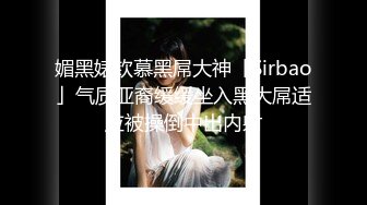 媚黑婊钦慕黑屌大神「Sirbao」气质亚裔缓缓坐入黑大屌适应被操倒中出内射