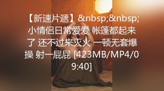 【新速片遞】&nbsp;&nbsp;小情侣日常爱爱 帐篷都起来了 还不过来灭火 一顿无套爆操 射一屁屁 [423MB/MP4/09:40]