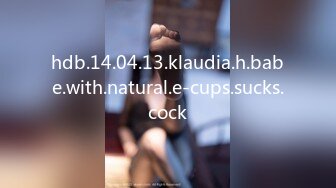 hdb.14.04.13.klaudia.h.babe.with.natural.e-cups.sucks.cock