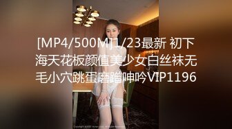 [MP4/500M]1/23最新 初下海天花板颜值美少女白丝袜无毛小穴跳蛋磨蹭呻吟VIP1196