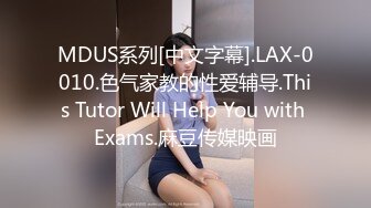 MDUS系列[中文字幕].LAX-0010.色气家教的性爱辅导.This Tutor Will Help You with Exams.麻豆传媒映画