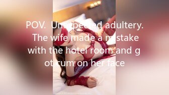 POV.  Unexpected adultery.  The wife made a mistake with the hotel room and got cum on her face