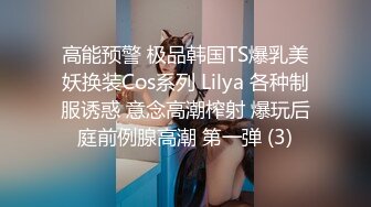 高能预警 极品韩国TS爆乳美妖换装Cos系列 Lilya 各种制服诱惑 意念高潮榨射 爆玩后庭前例腺高潮 第一弹 (3)