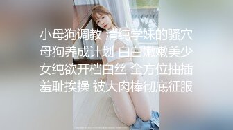 小母狗调教 清纯学妹的骚穴母狗养成计划 白白嫩嫩美少女纯欲开档白丝 全方位抽插羞耻挨操 被大肉棒彻底征服