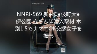 NNPJ-569 新●歌●伎町大●保公園 立ちんぼ潜入取材 ホ別1.5でナマ中OK交縁女子を撮影