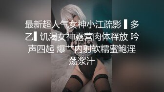 最新超人气女神小江疏影 ▌多乙▌饥渴女神露营肉体释放 吟声四起 爆艹内射软糯蜜鲍淫荡浆汁