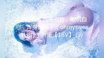 CB站主播 完美姿势，炮机自慰，浑身颤抖！（ohmysweetkitty）合集【16V】 (9)