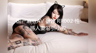 国产麻豆AV 番外 RR002 性感人妻勾引小叔